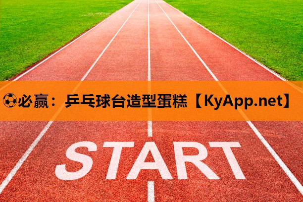 ⚽必赢：乒乓球台造型蛋糕