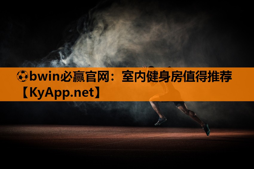 ⚽bwin必赢官网：室内健身房值得推荐