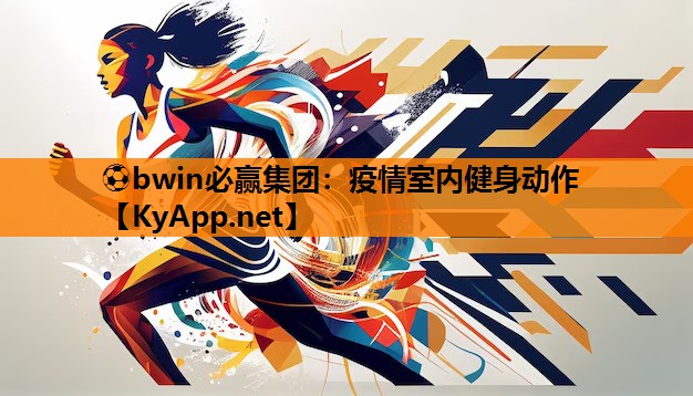 ⚽bwin必赢集团：疫情室内健身动作