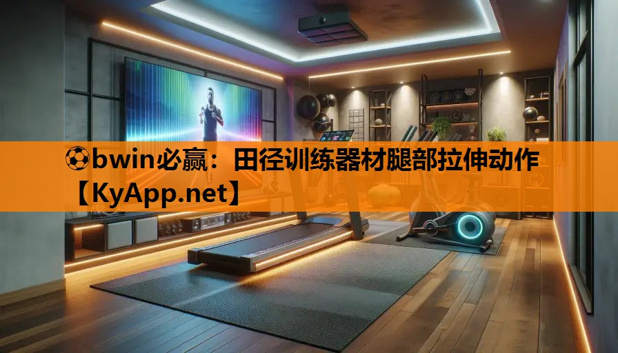 ⚽bwin必赢：田径训练器材腿部拉伸动作