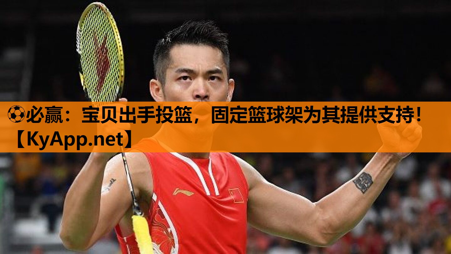 ⚽必赢：宝贝出手投篮，固定篮球架为其提供支持！