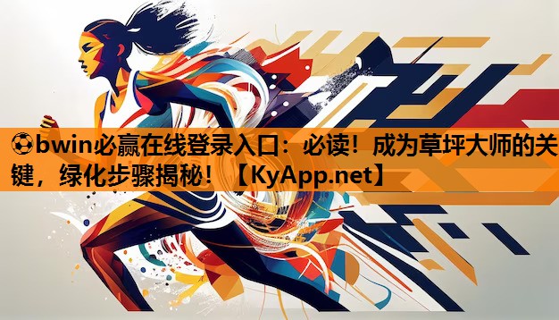 ⚽bwin必赢在线登录入口：必读！成为草坪大师的关键，绿化步骤揭秘！