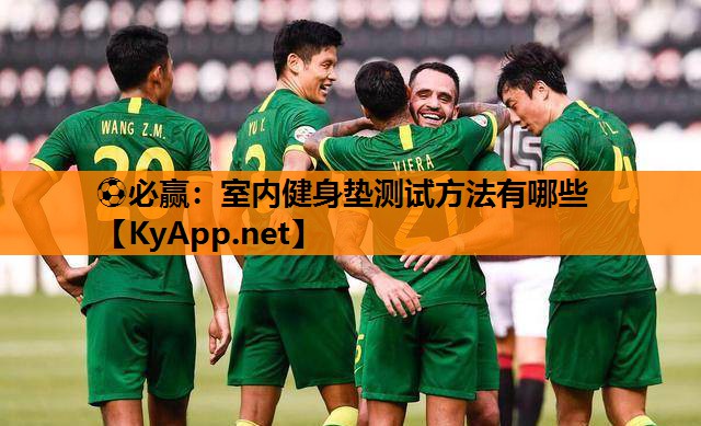 ⚽必赢：室内健身垫测试方法有哪些