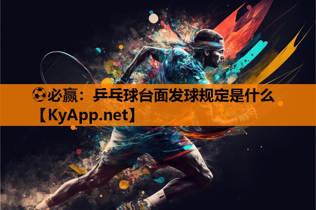 ⚽必赢：乒乓球台面发球规定是什么