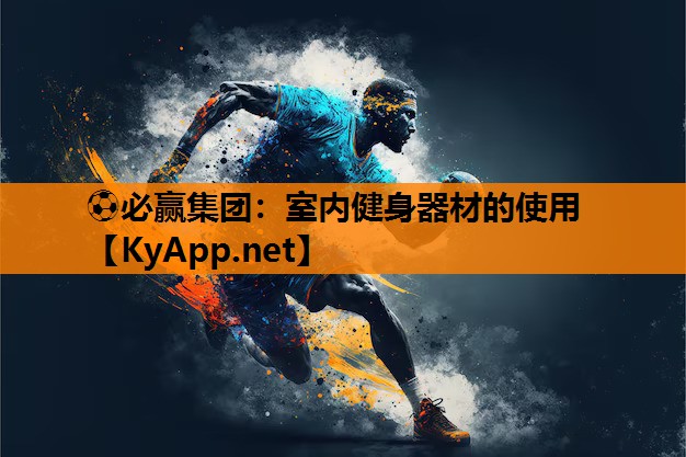 ⚽必赢集团：室内健身器材的使用