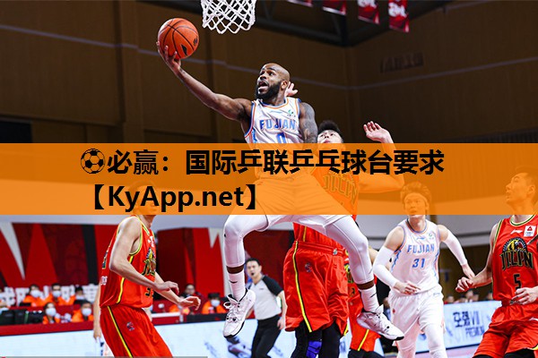 ⚽必赢：国际乒联乒乓球台要求