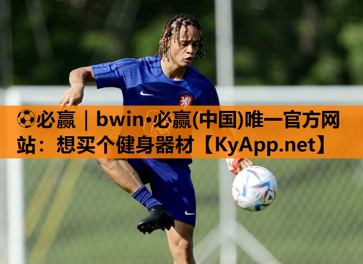 ⚽必赢｜bwin·必赢(中国)唯一官方网站：想买个健身器材