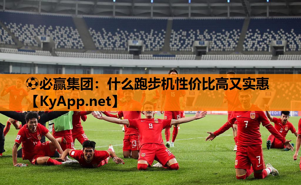 ⚽必赢集团：什么跑步机性价比高又实惠