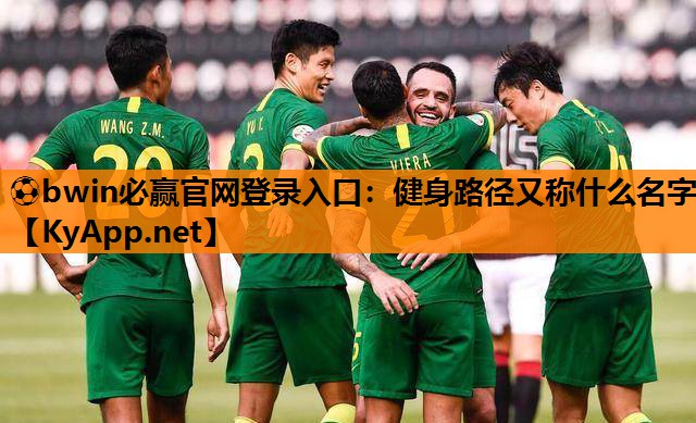 ⚽bwin必赢官网登录入口：健身路径又称什么名字
