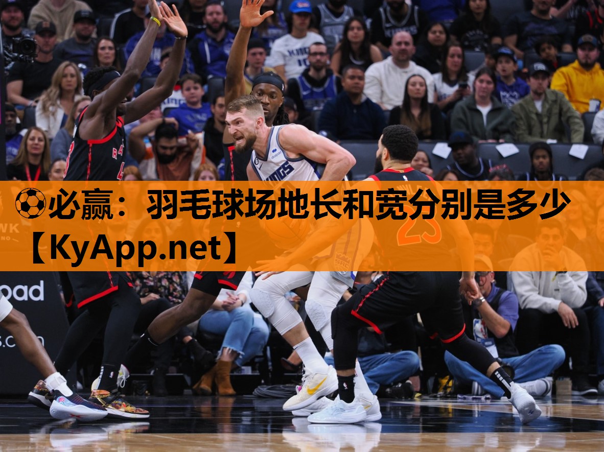 ⚽必赢：羽毛球场地长和宽分别是多少