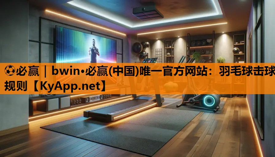 ⚽必赢｜bwin·必赢(中国)唯一官方网站：羽毛球击球规则