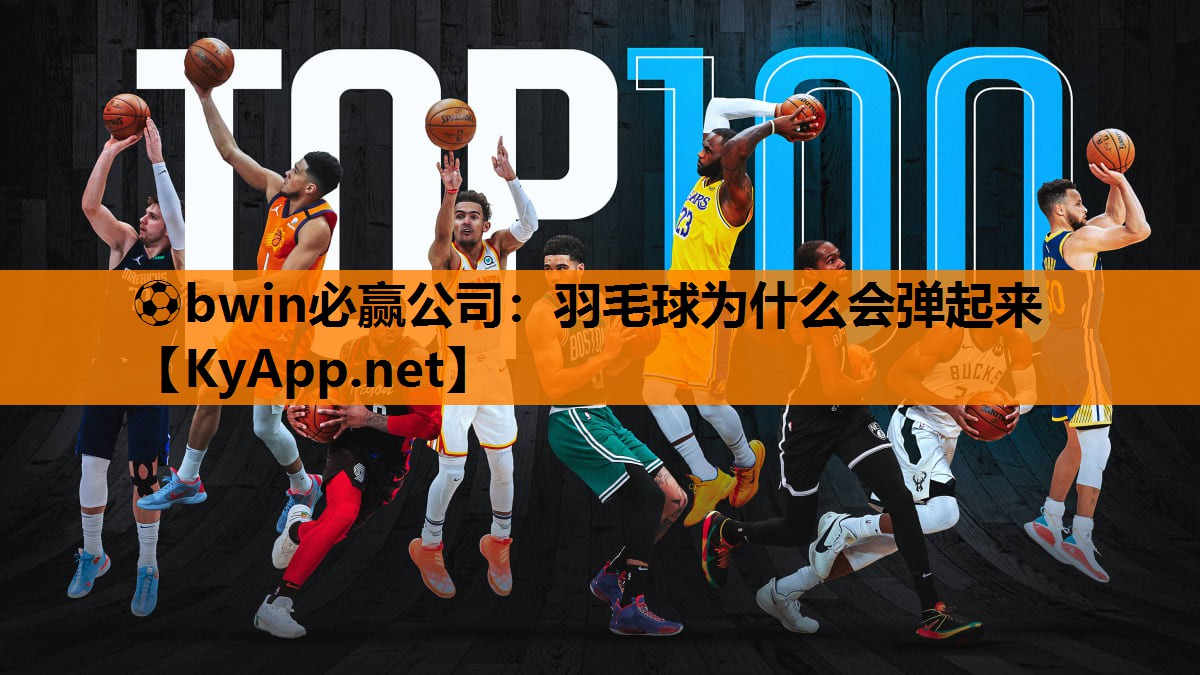 ⚽bwin必赢公司：羽毛球为什么会弹起来