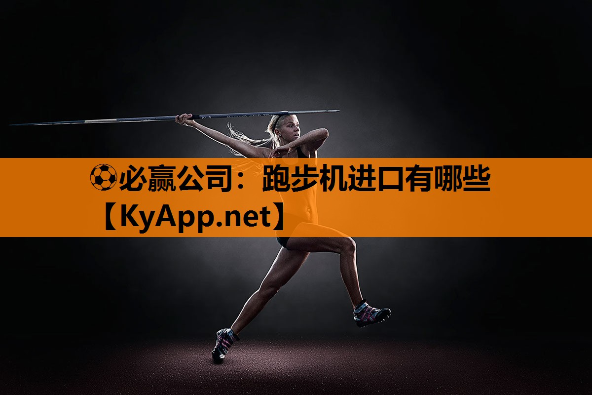⚽必赢公司：跑步机进口有哪些