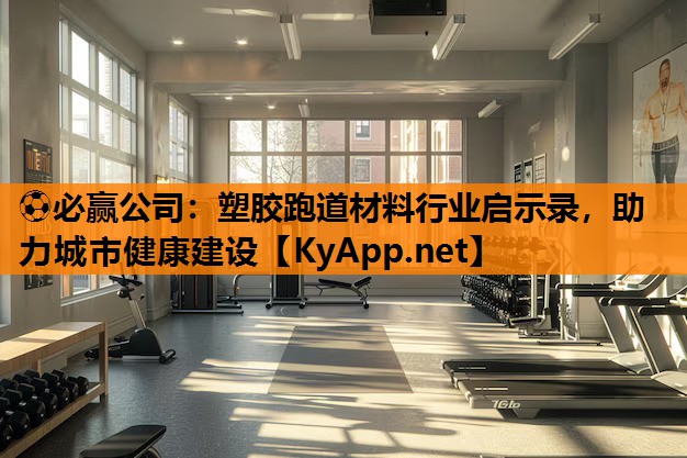 塑胶跑道材料行业启示录，助力城市健康建设