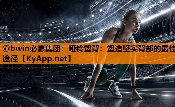 哑铃塑背：塑造坚实背部的最佳途径